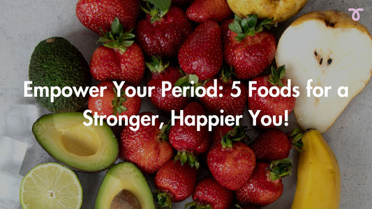 Empower Your Period: 5 Foods for a Stronger, Happier You!